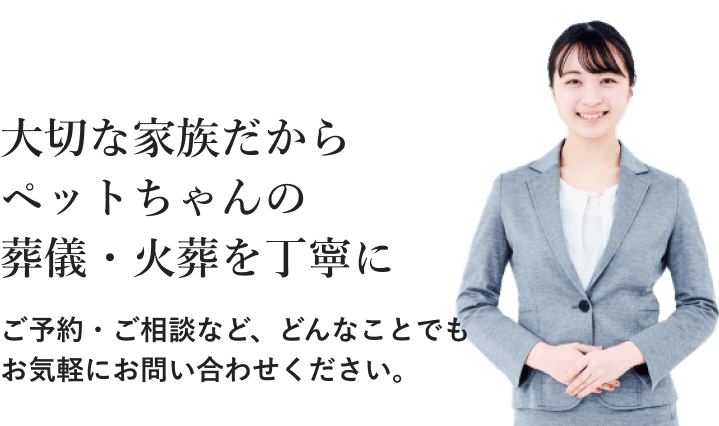 大切な家族だから ペットちゃんの 葬儀・火葬を丁寧に